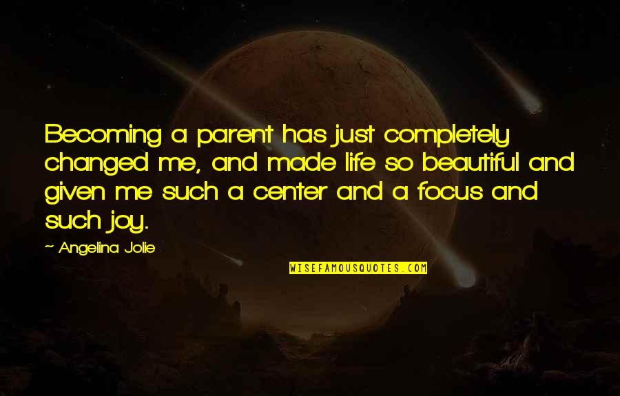 U Changed My Life Quotes By Angelina Jolie: Becoming a parent has just completely changed me,