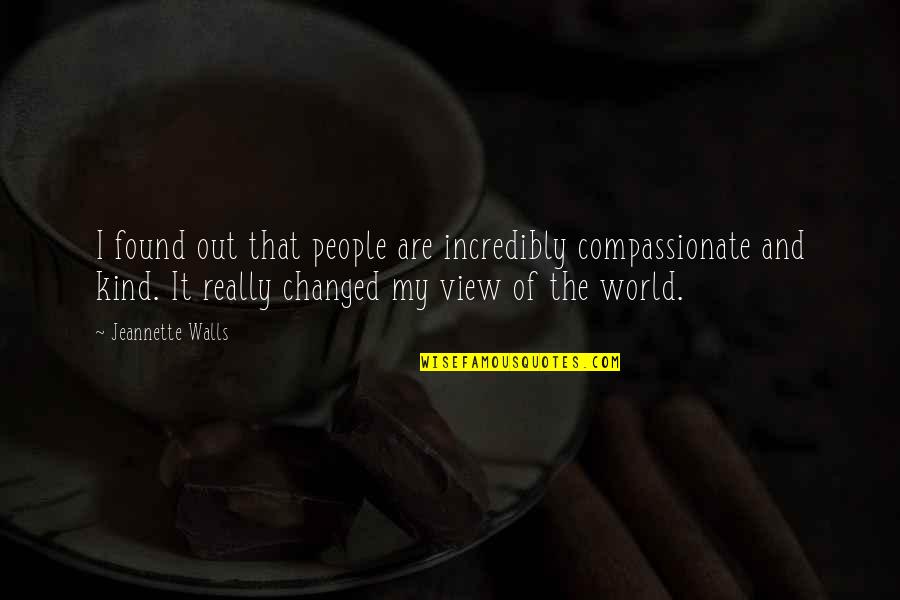 U Changed My World Quotes By Jeannette Walls: I found out that people are incredibly compassionate