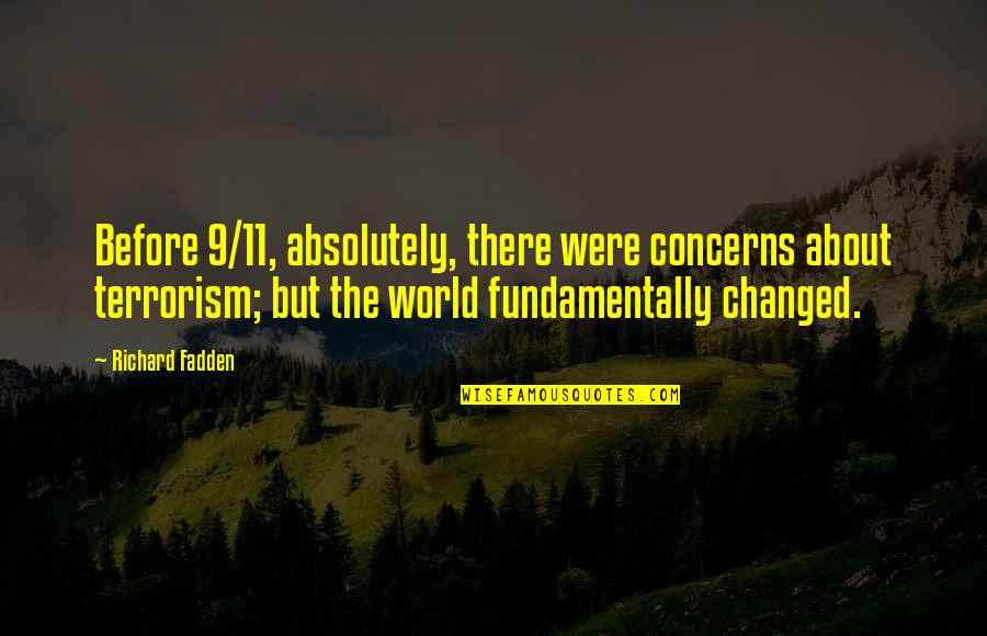 U Changed My World Quotes By Richard Fadden: Before 9/11, absolutely, there were concerns about terrorism;