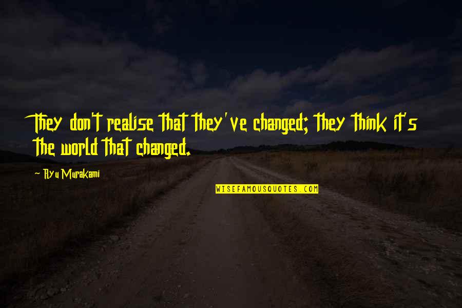 U Changed My World Quotes By Ryu Murakami: They don't realise that they've changed; they think