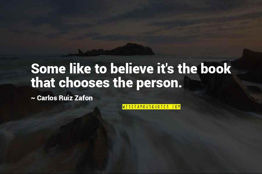 U Choose Quotes By Carlos Ruiz Zafon: Some like to believe it's the book that