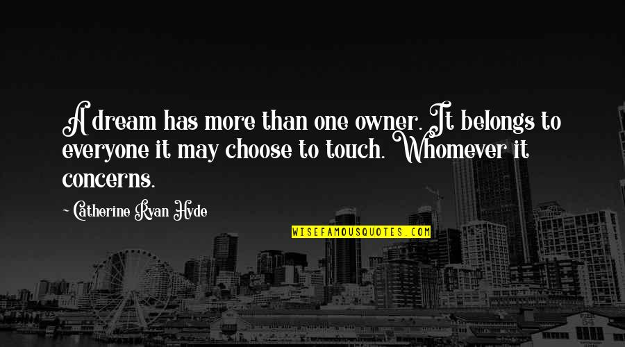 U Choose Quotes By Catherine Ryan Hyde: A dream has more than one owner. It
