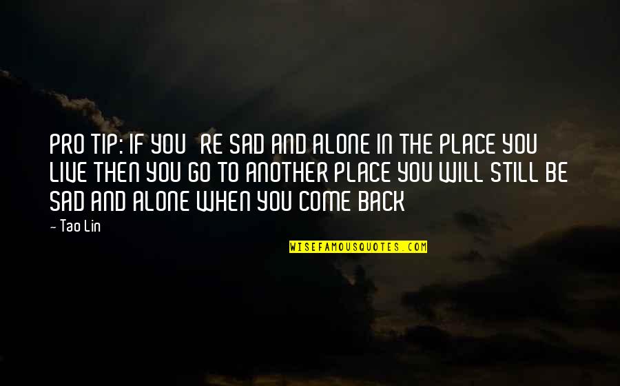 U Come Alone And Go Alone Quotes By Tao Lin: PRO TIP: IF YOU'RE SAD AND ALONE IN