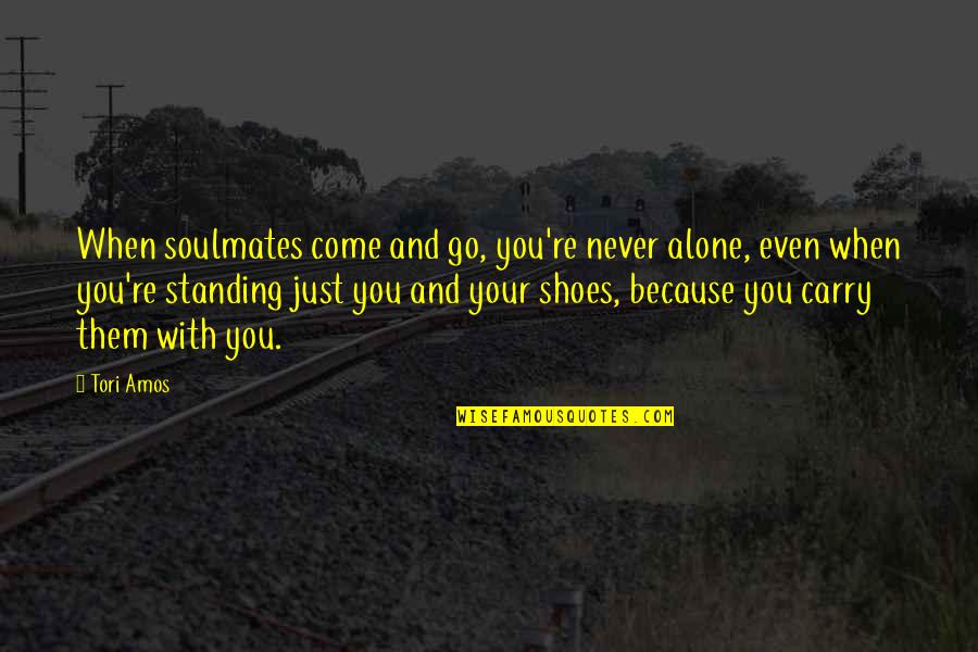 U Come Alone And Go Alone Quotes By Tori Amos: When soulmates come and go, you're never alone,