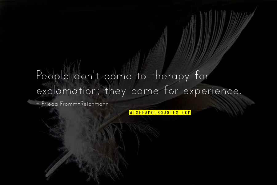 U Come In My Life Quotes By Frieda Fromm-Reichmann: People don't come to therapy for exclamation; they U Come In My Life Quotes By Frieda Fromm-Reichmann: People don't come to therapy for exclamation; they