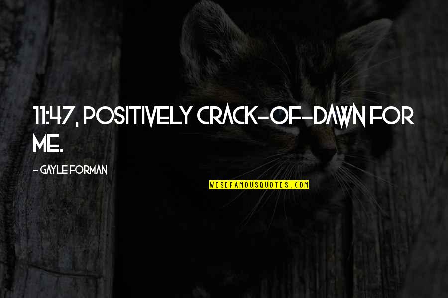 U Crack Me Up Quotes By Gayle Forman: 11:47, positively crack-of-dawn for me.