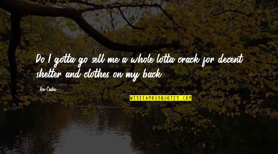 U Crack Me Up Quotes By Ice Cube: Do I gotta go sell me a whole