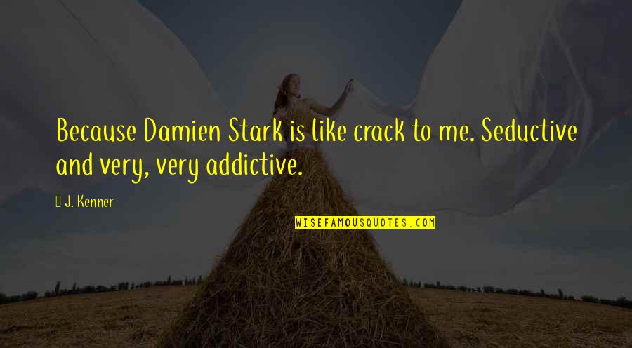 U Crack Me Up Quotes By J. Kenner: Because Damien Stark is like crack to me.
