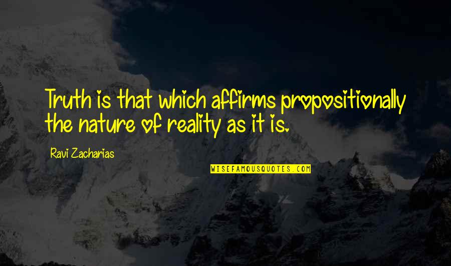 U D L Farm And Home Quotes By Ravi Zacharias: Truth is that which affirms propositionally the nature