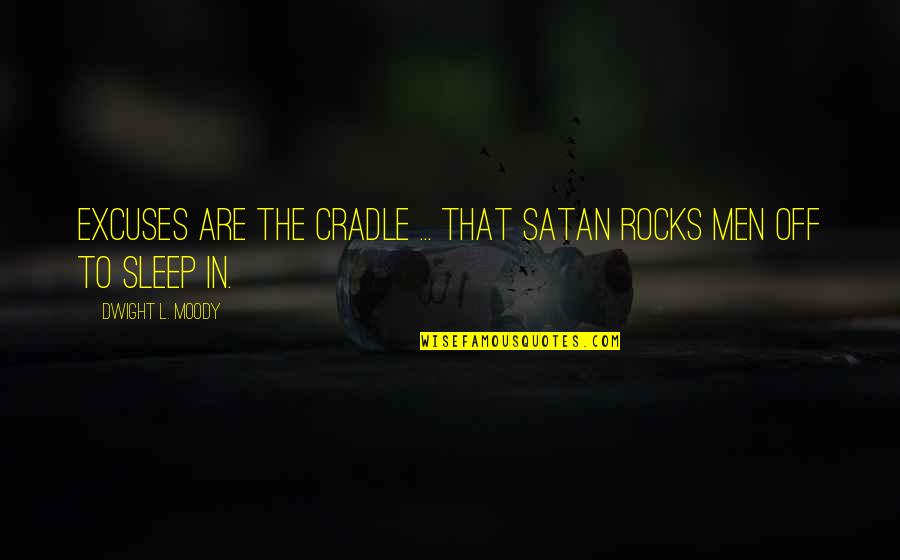 U D L Moody Quotes By Dwight L. Moody: Excuses are the cradle ... that Satan rocks