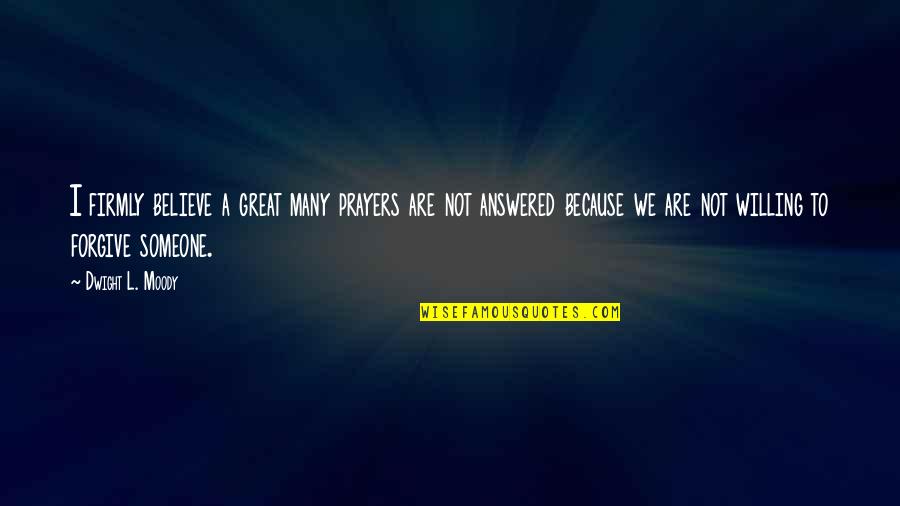U D L Moody Quotes By Dwight L. Moody: I firmly believe a great many prayers are