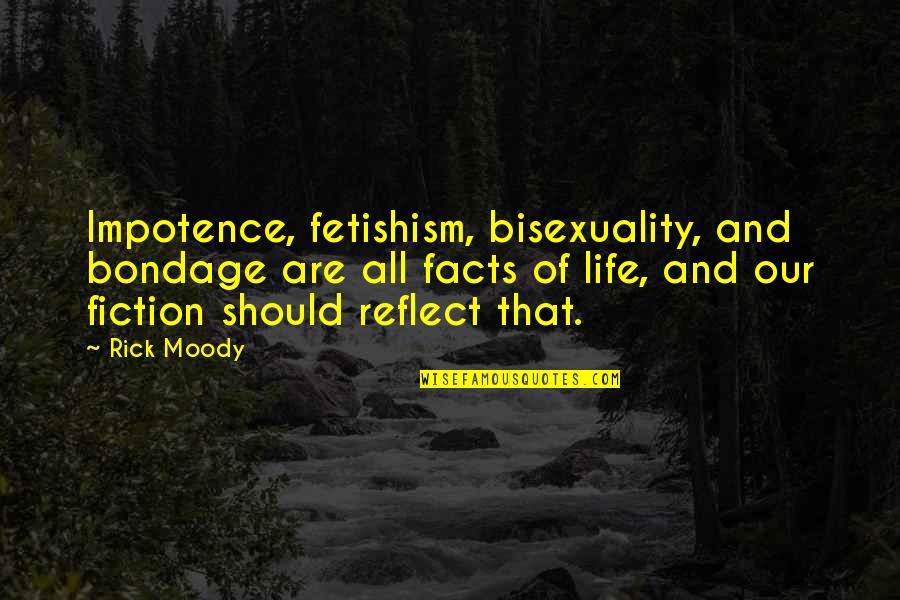 U D L Moody Quotes By Rick Moody: Impotence, fetishism, bisexuality, and bondage are all facts
