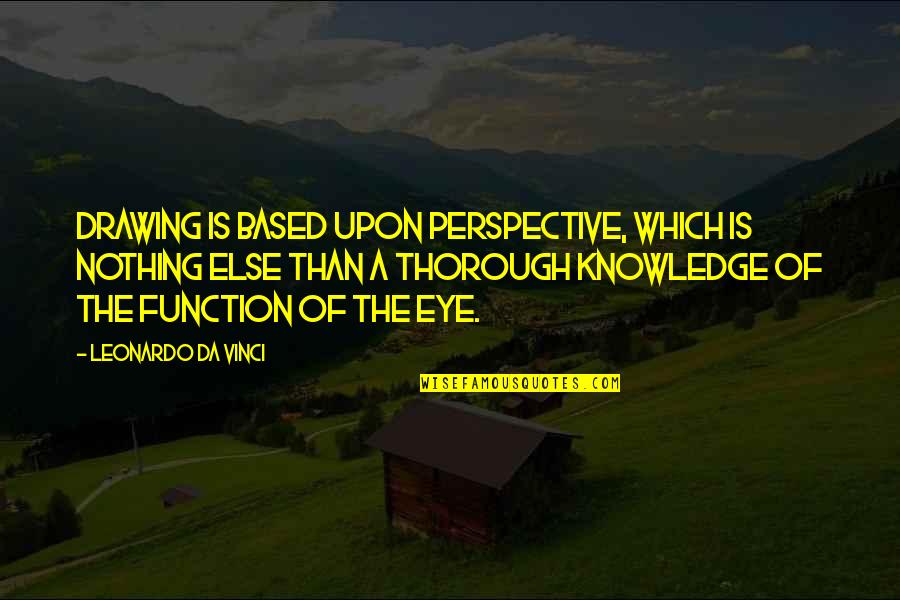 U Da Best Quotes By Leonardo Da Vinci: Drawing is based upon perspective, which is nothing U Da Best Quotes By Leonardo Da Vinci: Drawing is based upon perspective, which is nothing