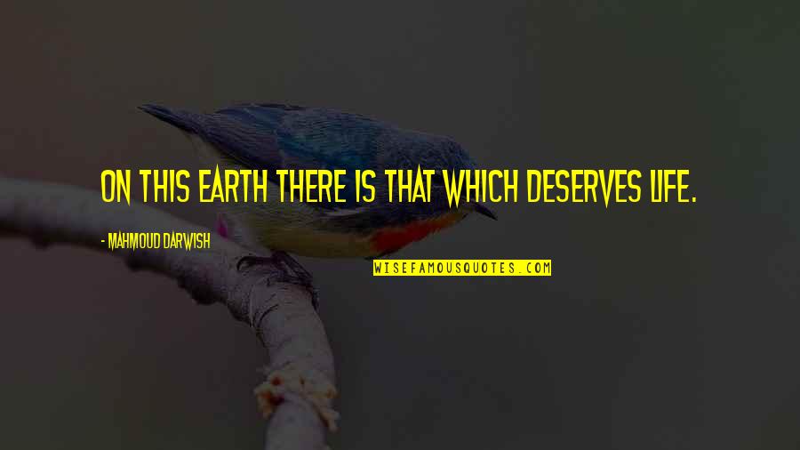 U Deserve Quotes By Mahmoud Darwish: On this earth there is that which deserves