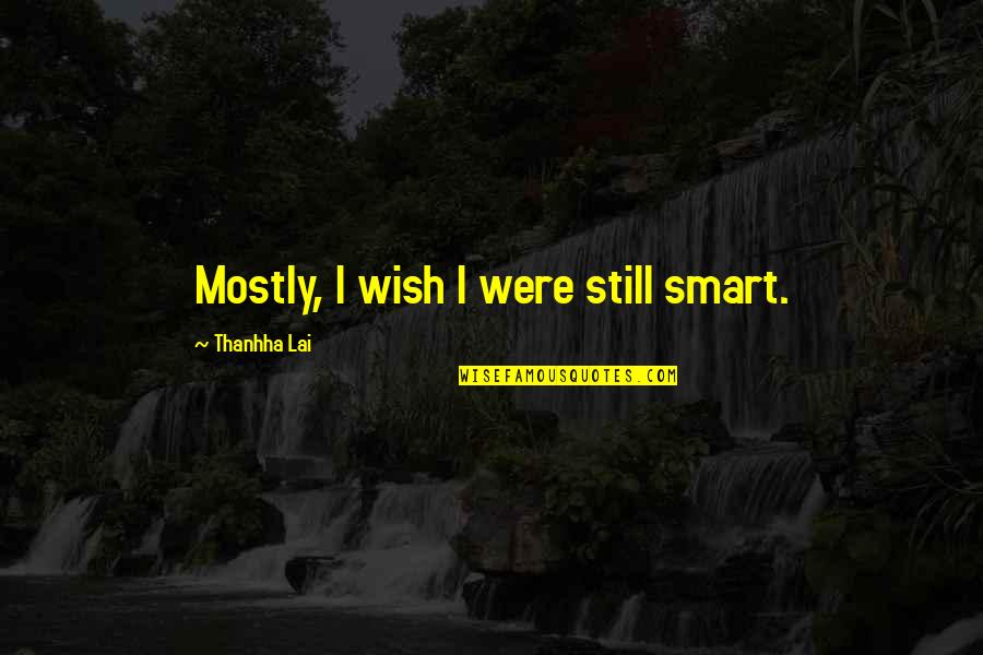 U Didnt Love Me Quotes By Thanhha Lai: Mostly, I wish I were still smart.