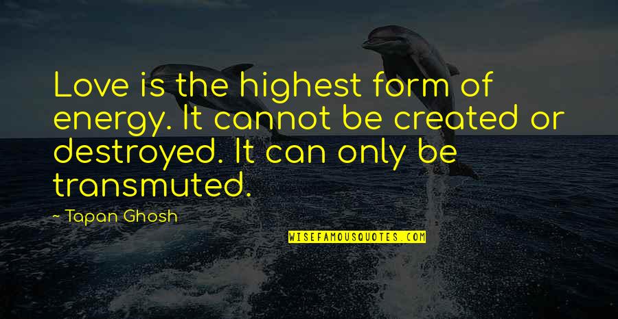 U Dont Care Me Quotes By Tapan Ghosh: Love is the highest form of energy. It U Dont Care Me Quotes By Tapan Ghosh: Love is the highest form of energy. It