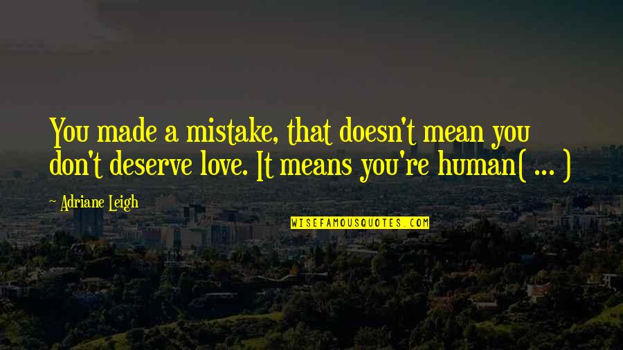 U Don't Deserve Love Quotes By Adriane Leigh: You made a mistake, that doesn't mean you