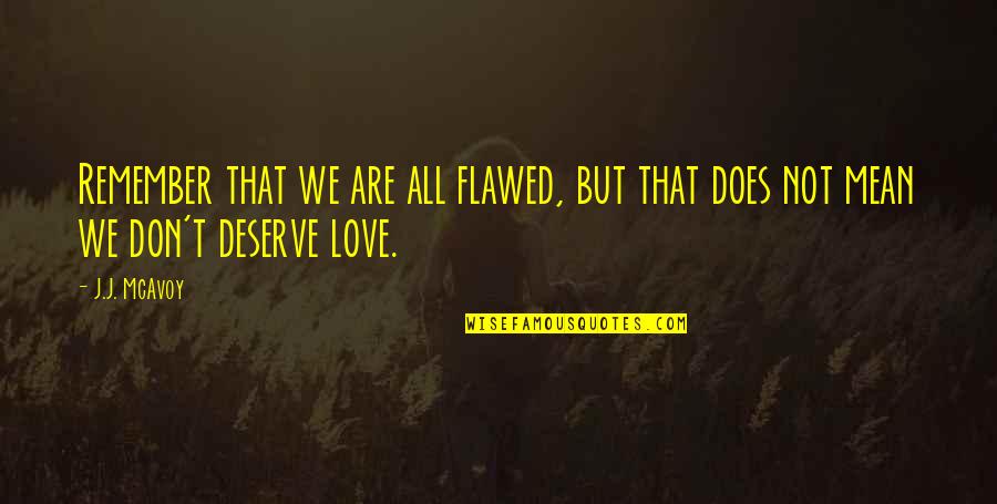 U Don't Deserve Love Quotes By J.J. McAvoy: Remember that we are all flawed, but that