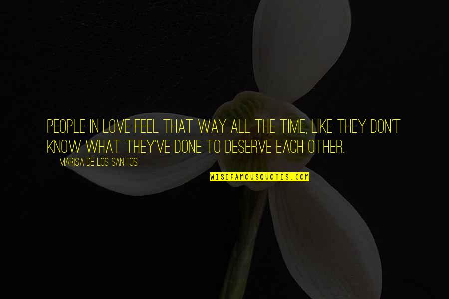 U Don't Deserve Love Quotes By Marisa De Los Santos: People in love feel that way all the