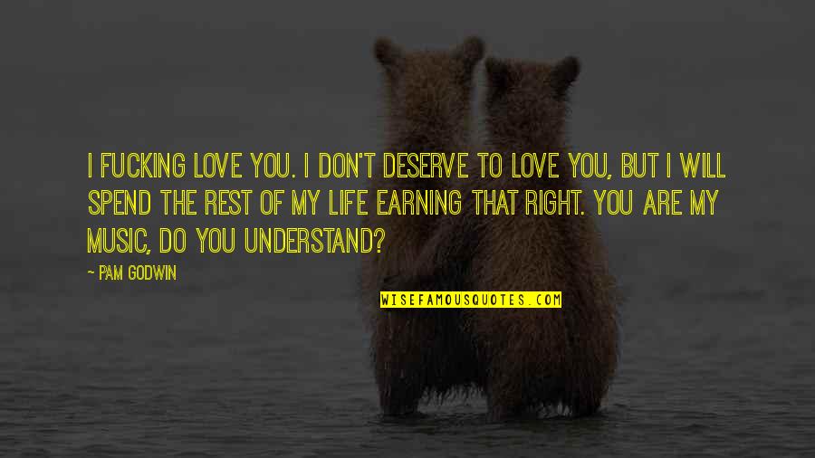 U Don't Deserve Love Quotes By Pam Godwin: I fucking love you. I don't deserve to