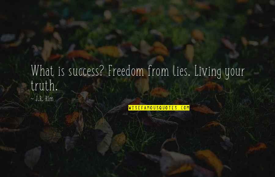 U Dont Deserve My Care Quotes By J.R. Rim: What is success? Freedom from lies. Living your
