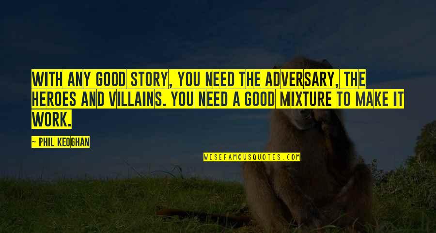 U Dont Deserve My Care Quotes By Phil Keoghan: With any good story, you need the adversary, U Dont Deserve My Care Quotes By Phil Keoghan: With any good story, you need the adversary,