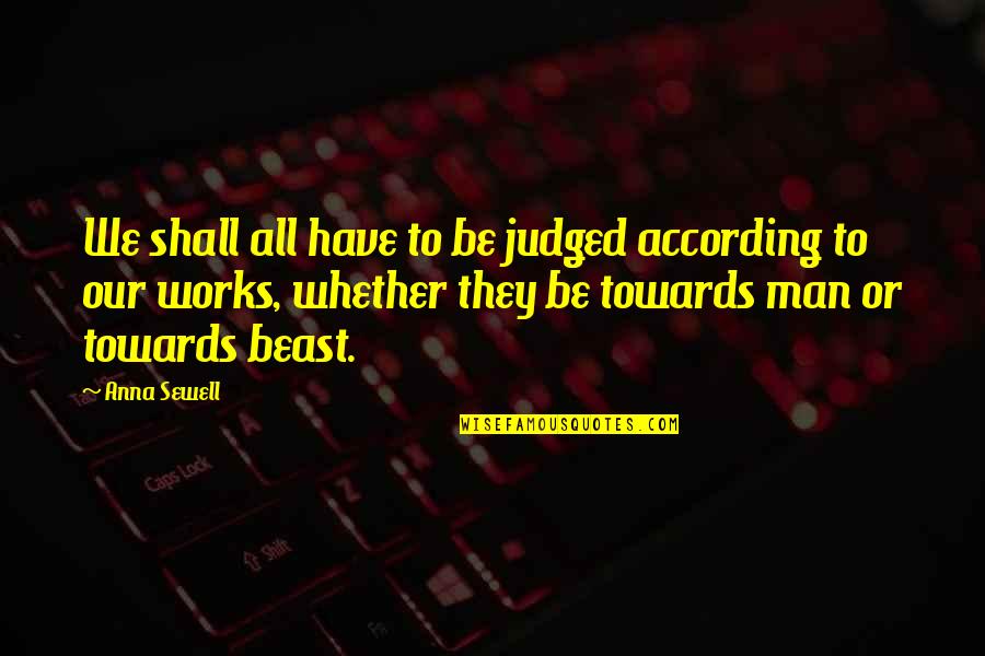 U Dont Deserve My Love Quotes By Anna Sewell: We shall all have to be judged according