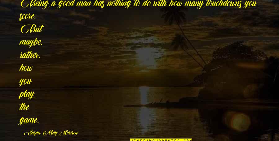 U Dont Deserve My Love Quotes By Susan May Warren: Being a good man has nothing to do