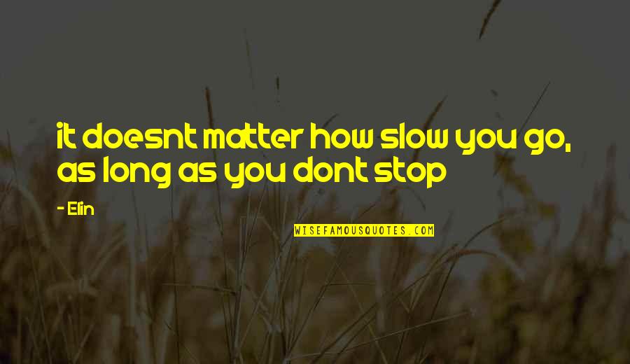 U Dont Matter Quotes By Elin: it doesnt matter how slow you go, as
