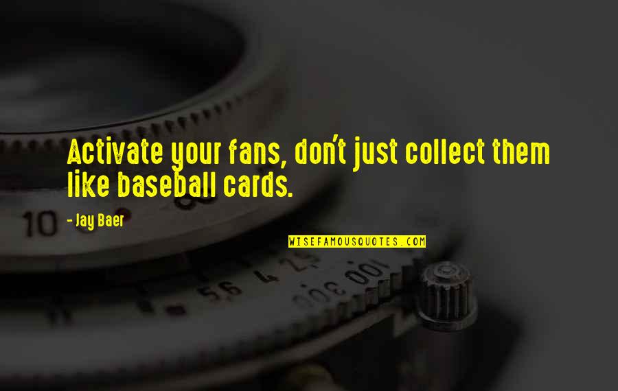 U Dont Miss Me Quotes By Jay Baer: Activate your fans, don't just collect them like