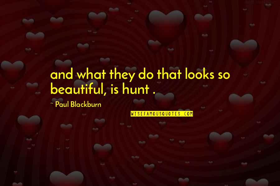 U Dont Need Makeup Quotes By Paul Blackburn: and what they do that looks so beautiful, U Dont Need Makeup Quotes By Paul Blackburn: and what they do that looks so beautiful,