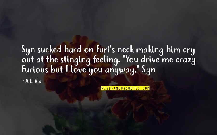 U Drive Me Crazy Quotes By A.E. Via: Syn sucked hard on Furi's neck making him U Drive Me Crazy Quotes By A.E. Via: Syn sucked hard on Furi's neck making him