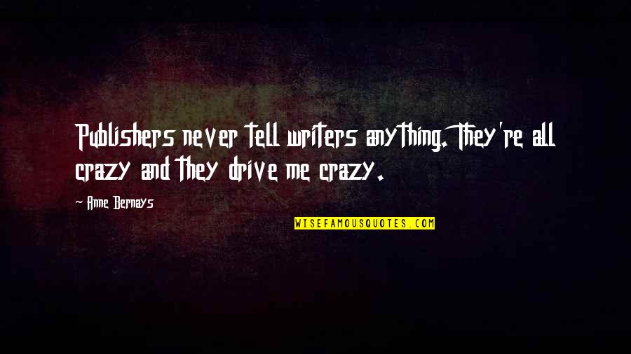 U Drive Me Crazy Quotes By Anne Bernays: Publishers never tell writers anything. They're all crazy