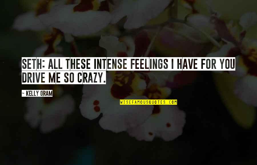 U Drive Me Crazy Quotes By Kelly Oram: Seth: All these intense feelings I have for