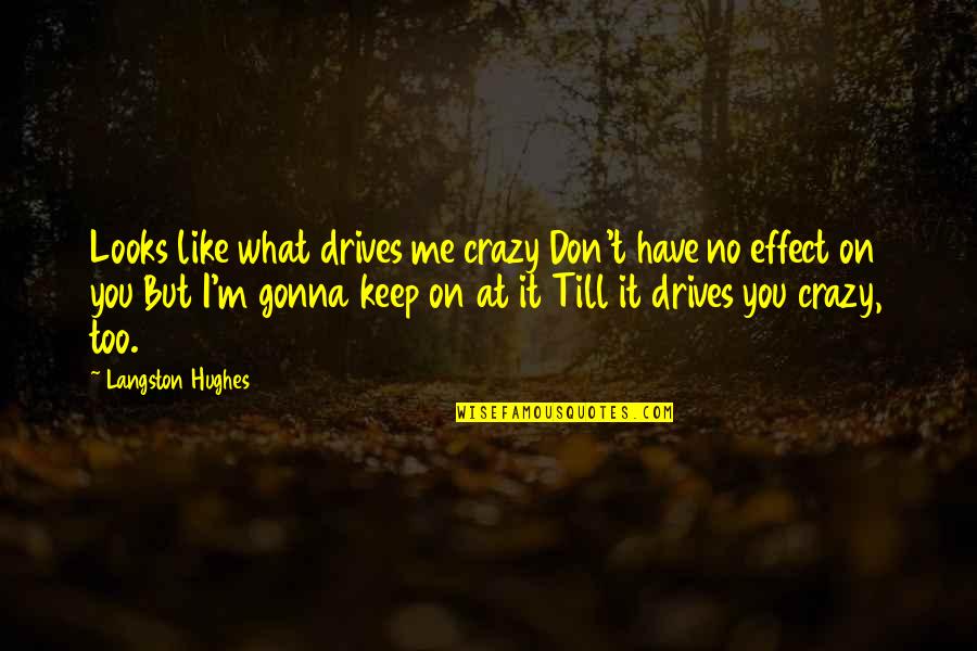 U Drive Me Crazy Quotes By Langston Hughes: Looks like what drives me crazy Don't have U Drive Me Crazy Quotes By Langston Hughes: Looks like what drives me crazy Don't have