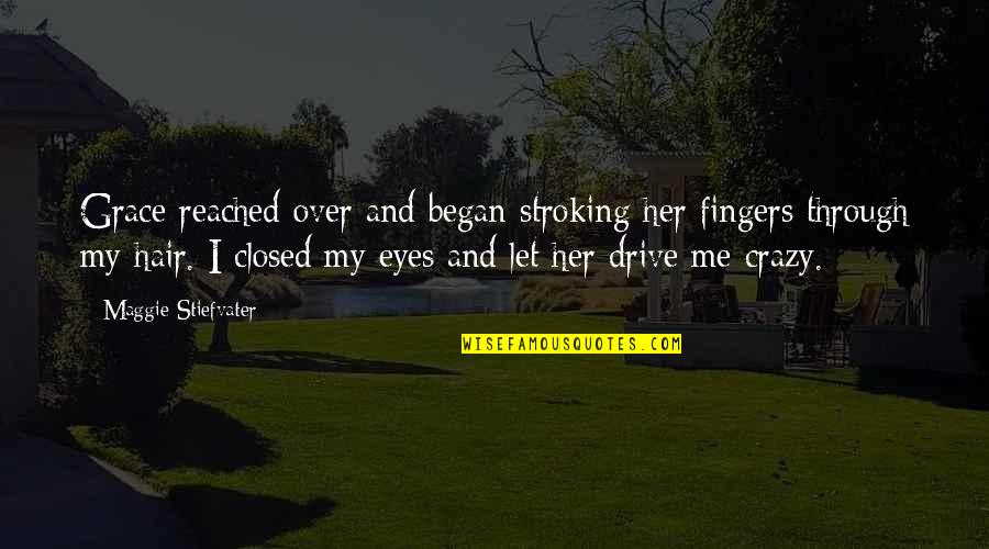 U Drive Me Crazy Quotes By Maggie Stiefvater: Grace reached over and began stroking her fingers U Drive Me Crazy Quotes By Maggie Stiefvater: Grace reached over and began stroking her fingers