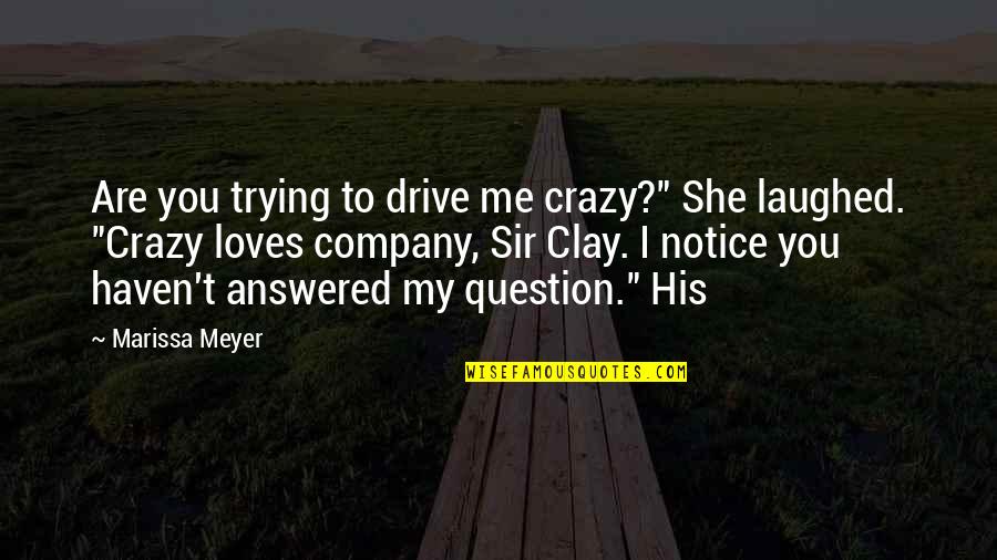 U Drive Me Crazy Quotes By Marissa Meyer: Are you trying to drive me crazy?" She U Drive Me Crazy Quotes By Marissa Meyer: Are you trying to drive me crazy?" She