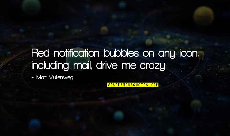 U Drive Me Crazy Quotes By Matt Mullenweg: Red notification bubbles on any icon, including mail,