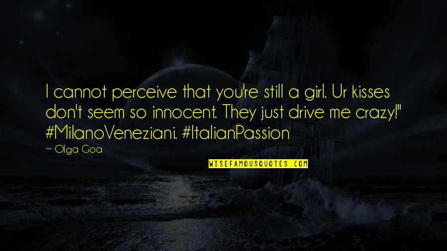 U Drive Me Crazy Quotes By Olga Goa: I cannot perceive that you're still a girl. U Drive Me Crazy Quotes By Olga Goa: I cannot perceive that you're still a girl.