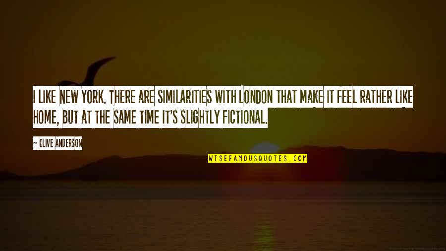 U Feel Like Home Quotes By Clive Anderson: I like New York. There are similarities with