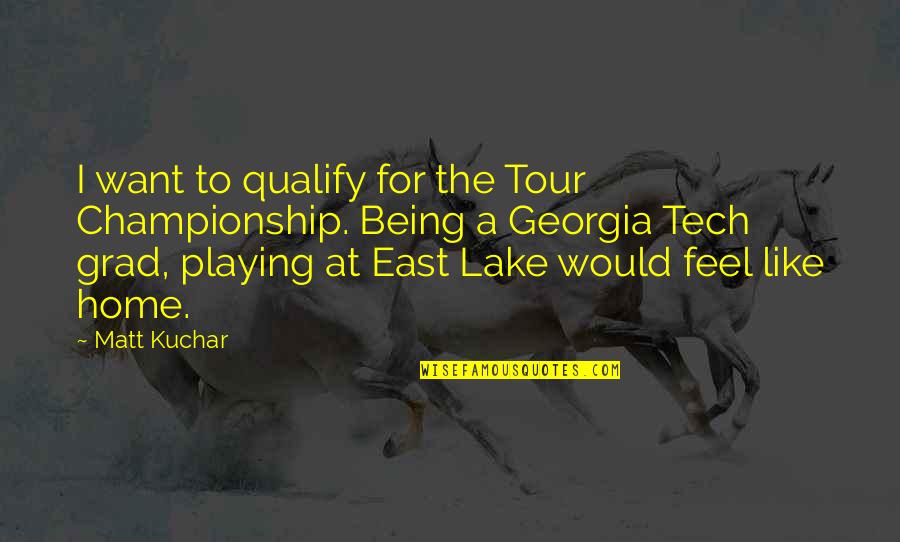 U Feel Like Home Quotes By Matt Kuchar: I want to qualify for the Tour Championship.