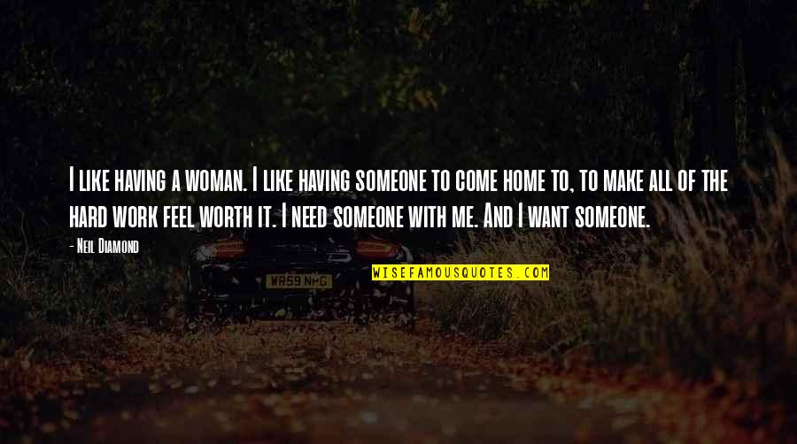 U Feel Like Home Quotes By Neil Diamond: I like having a woman. I like having U Feel Like Home Quotes By Neil Diamond: I like having a woman. I like having