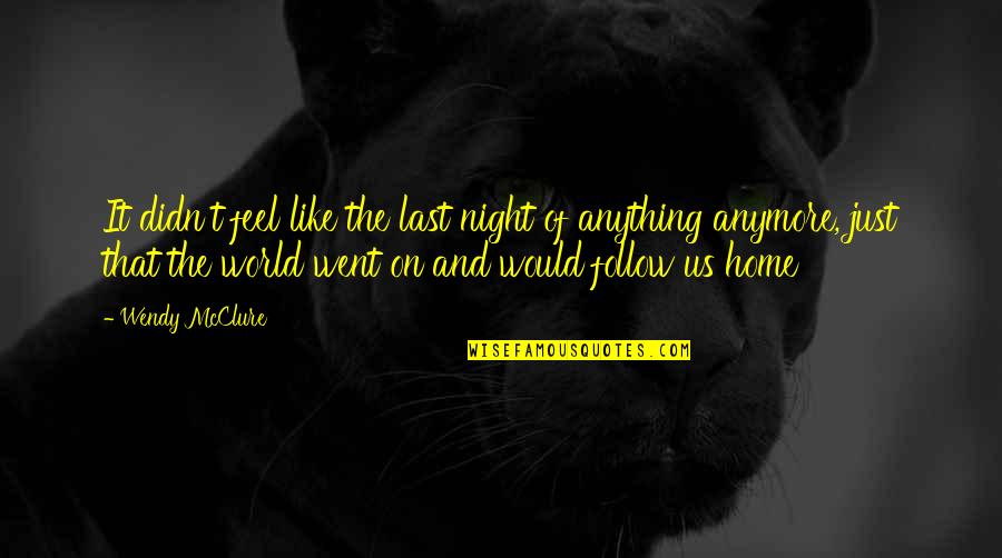 U Feel Like Home Quotes By Wendy McClure: It didn't feel like the last night of
