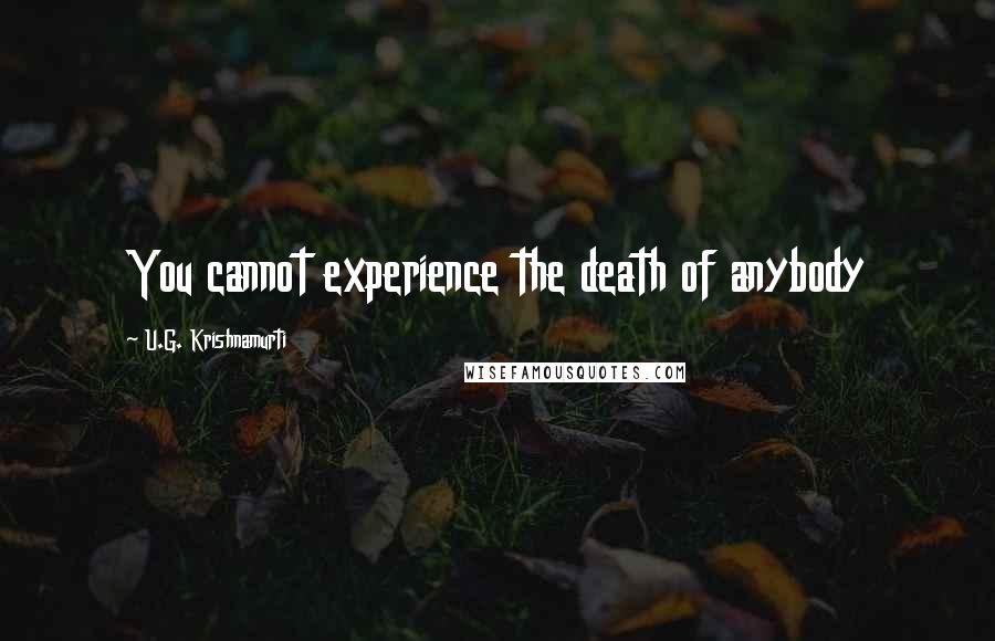 U.G. Krishnamurti quotes: You cannot experience the death of anybody
