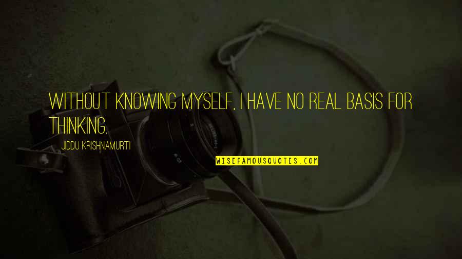 U G Krishnamurti Quotes By Jiddu Krishnamurti: Without knowing myself, I have no real basis