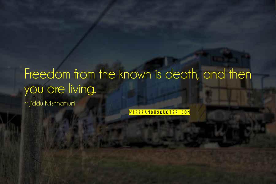 U G Krishnamurti Quotes By Jiddu Krishnamurti: Freedom from the known is death, and then