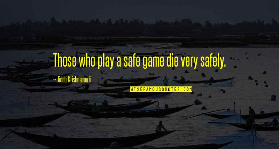 U G Krishnamurti Quotes By Jiddu Krishnamurti: Those who play a safe game die very