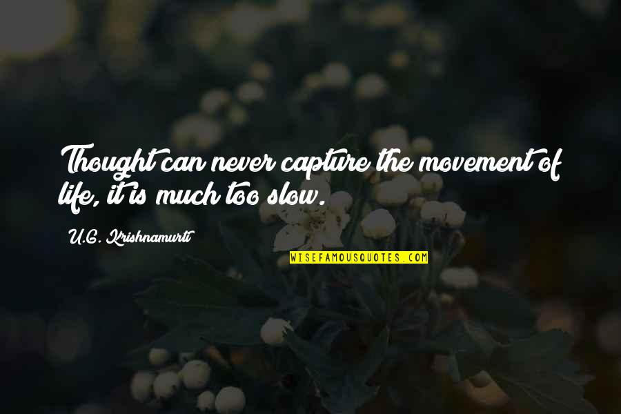 U G Krishnamurti Quotes By U.G. Krishnamurti: Thought can never capture the movement of life,