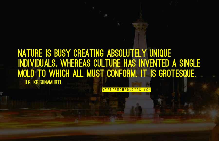 U G Krishnamurti Quotes By U.G. Krishnamurti: Nature is busy creating absolutely unique individuals, whereas