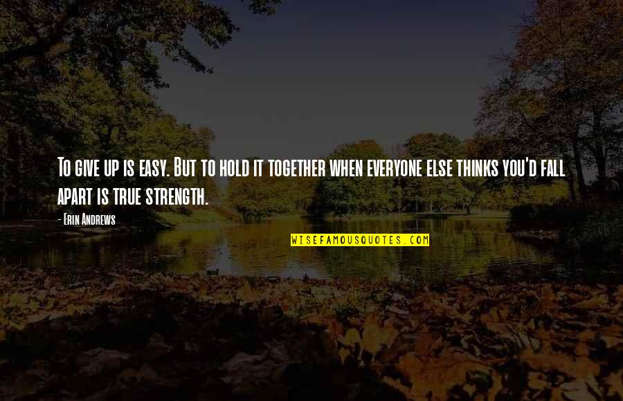U G O Quotes By Erin Andrews: To give up is easy. But to hold U G O Quotes By Erin Andrews: To give up is easy. But to hold